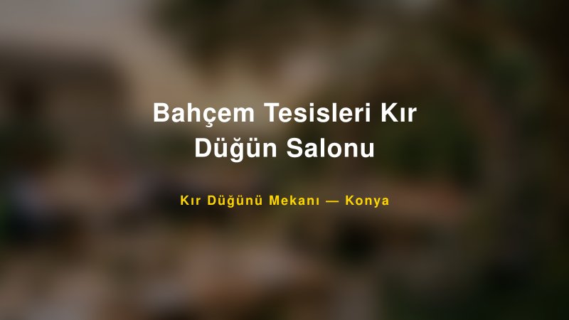 Bahçem Tesisleri Kır Düğün Salonu Konya Kır Düğünü Mekanı