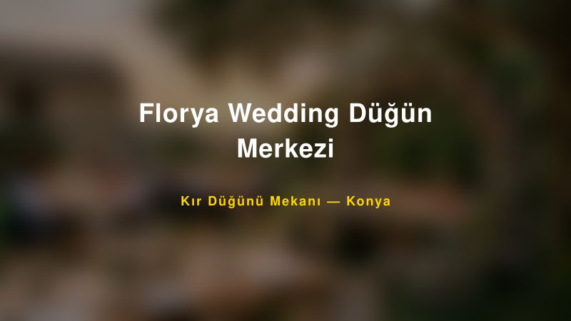 Florya Wedding Düğün Merkezi Konya Kır Düğünü Mekanı