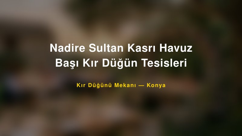 Nadire Sultan Kasrı Havuz Başı Kır Düğün Tesisleri Konya Kır Düğünü Mekanı
