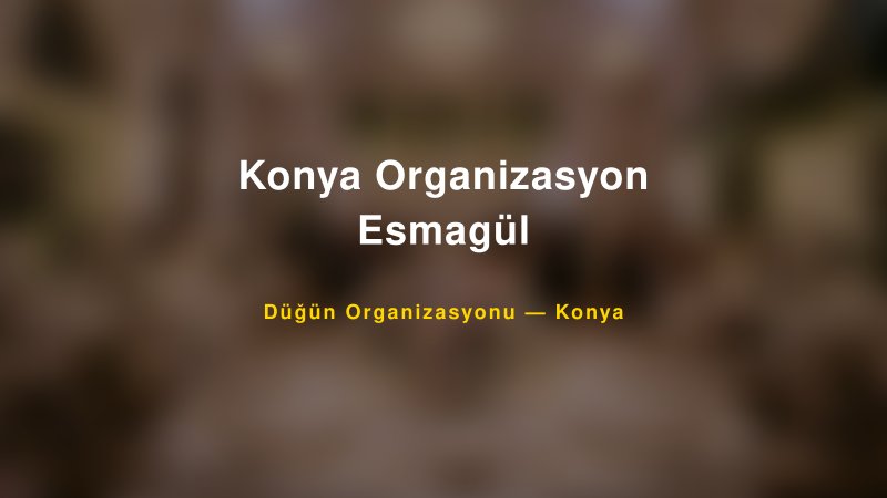 Konya Organizasyon Esmagül — Konya Kır Düğünü Mekanı Rehberi