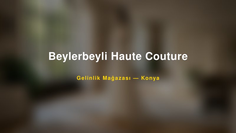 Beylerbeyli Haute Couture — Konya Kır Düğünü Mekanı Rehberi