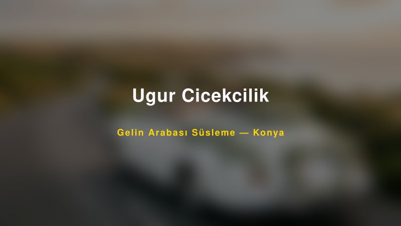 Ugur Cicekcilik — Konya Kır Düğünü Mekanı Rehberi