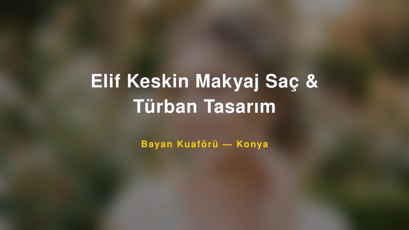 Elif Keskin Makyaj Saç & Türban Tasarım — Konya Kır Düğünü Mekanı Rehberi