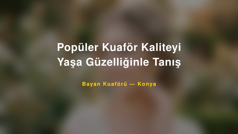 Popüler Kuaför Kaliteyi Yaşa Güzelliğinle Tanış — Konya Kır Düğünü Mekanı Rehberi