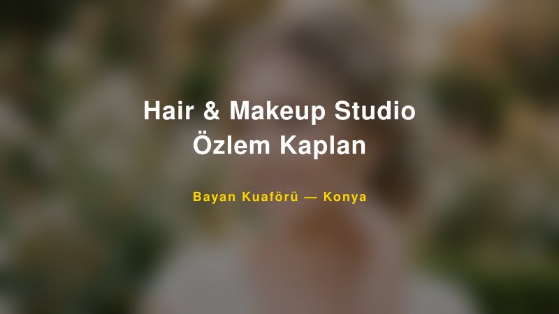 Hair & Makeup Studio Özlem Kaplan — Konya Kır Düğünü Mekanı Rehberi