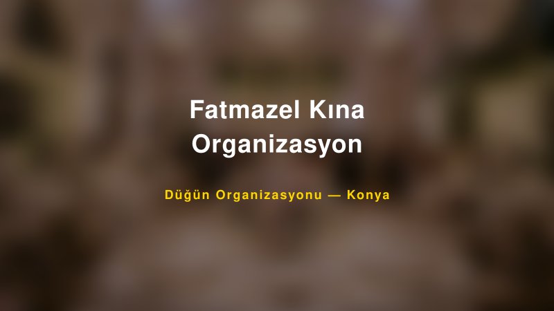 Fatmazel Kına Organizasyon — Konya Kır Düğünü Mekanı Rehberi