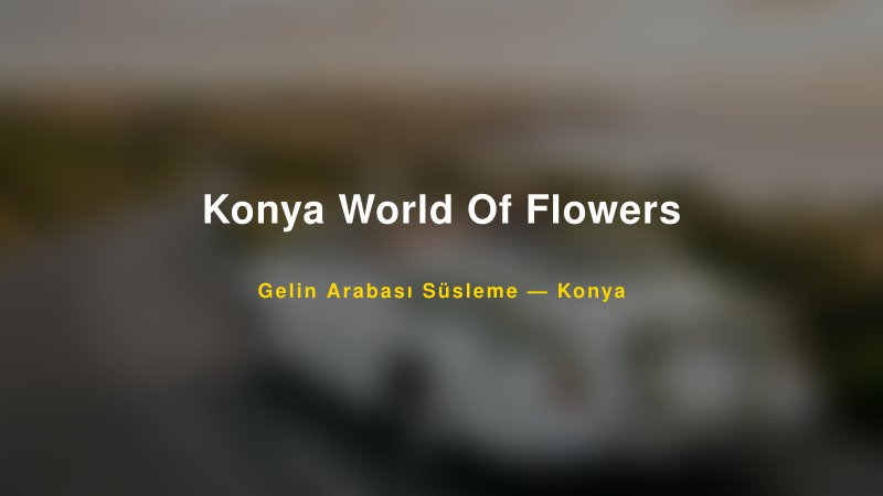 Konya World Of Flowers — Konya Kır Düğünü Mekanı Rehberi