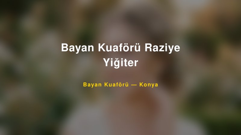 Bayan Kuaförü Raziye Yiğiter — Konya Kır Düğünü Mekanı Rehberi