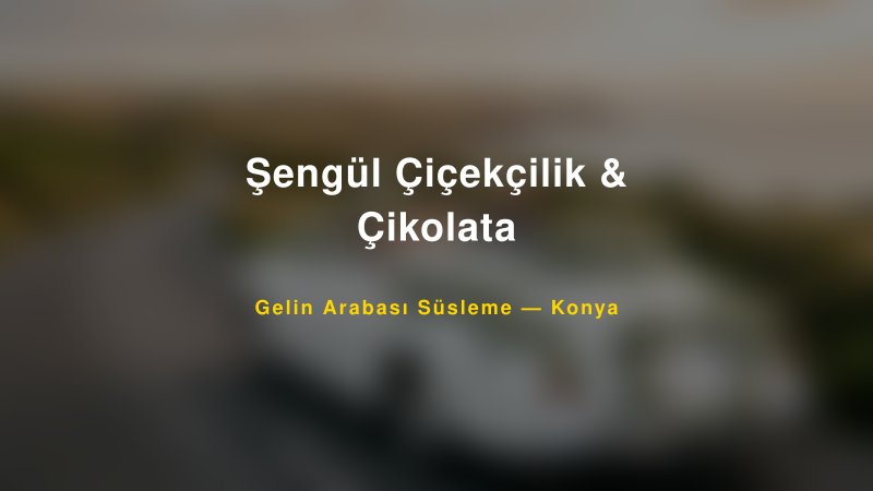 Şengül Çiçekçilik & Çikolata — Konya Kır Düğünü Mekanı Rehberi