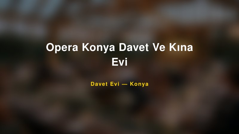 Opera Konya Davet Ve Kına Evi — Konya Kır Düğünü Mekanı Rehberi