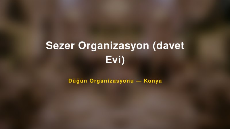 Sezer Organizasyon (davet Evi) — Konya Kır Düğünü Mekanı Rehberi