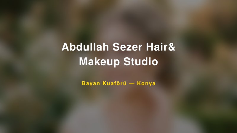 Abdullah Sezer Hair& Makeup Studio — Konya Kır Düğünü Mekanı Rehberi