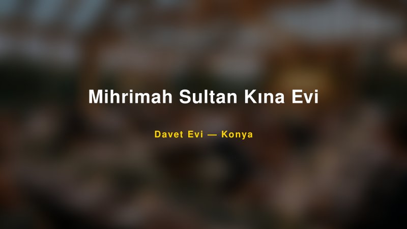 Mihrimah Sultan Kına Evi — Konya Kır Düğünü Mekanı Rehberi
