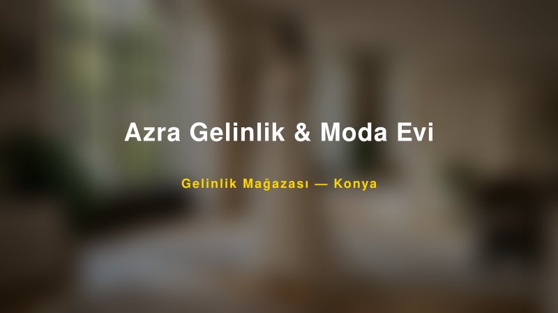 Azra Gelinlik & Moda Evi — Konya Kır Düğünü Mekanı Rehberi