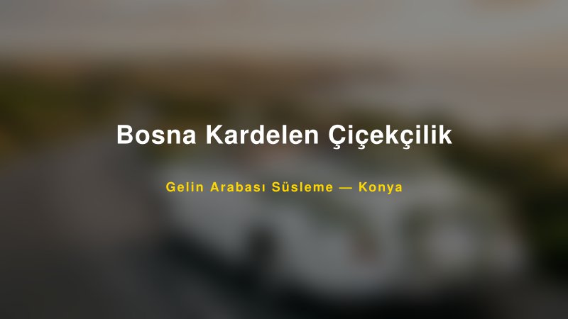 Bosna Kardelen Çiçekçilik — Konya Kır Düğünü Mekanı Rehberi