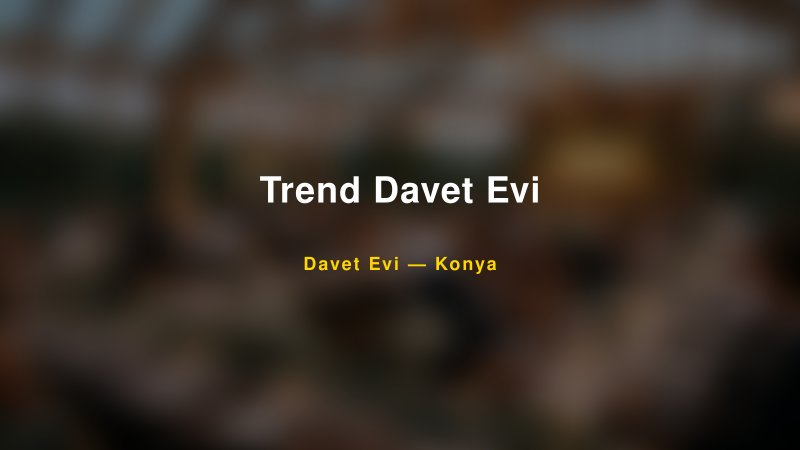Trend Davet Evi Nişan ve Davet Organizasyonu İpuçları