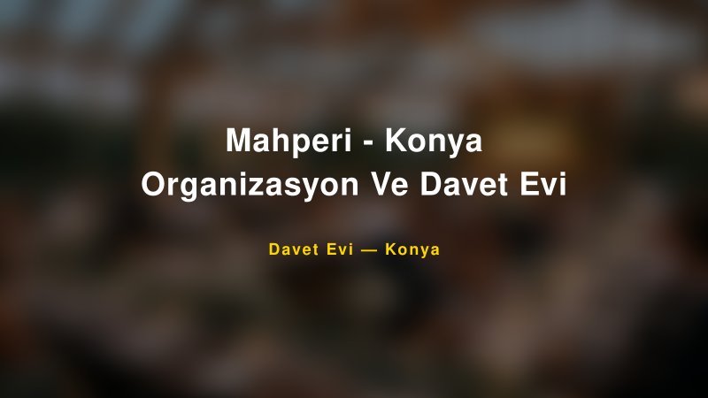 Mahperi - Konya Organizasyon Ve Davet Evi Fiyatları ve Paket Seçenekleri — 1