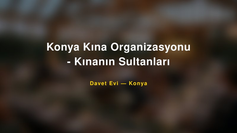 Konya Kına Organizasyonu - Kınanın Sultanları Fiyatları ve Paket Seçenekleri — 1